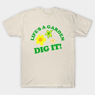 Life's a Garden, DIG IT! T-Shirt